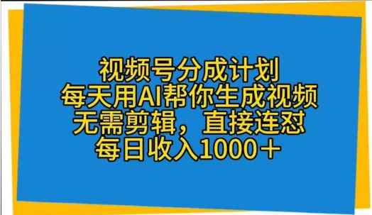 微信视频号分为方案，天天用AI替你形成短视频，不用视频剪辑，立即连怼-天天有课网