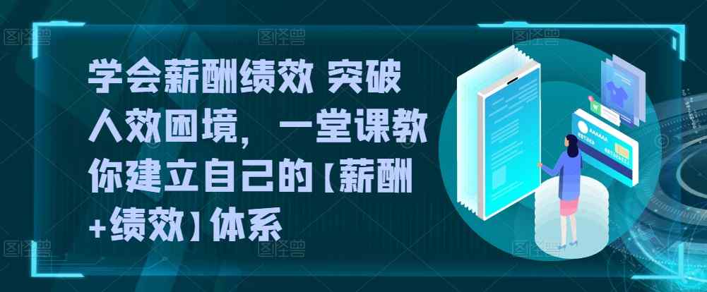 懂得薪酬结构 提升人效窘境，一堂课教大家形成自己的【薪资 业绩考核】管理体系-天天有课网
