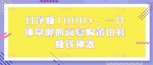日纯利润1000 ，一分钟把握高回购莆田鞋子挣钱软件-天天有课网