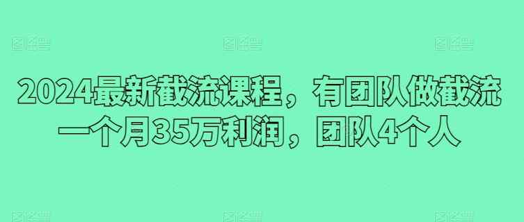 2024全新截留课程内容，有团队做截留一个月35万盈利，精英团队4本人-天天有课网
