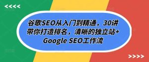 谷歌搜索SEO实用教程，30讲陪你打造出排行，清楚的自建站 Google SEO工作流引擎-天天有课网