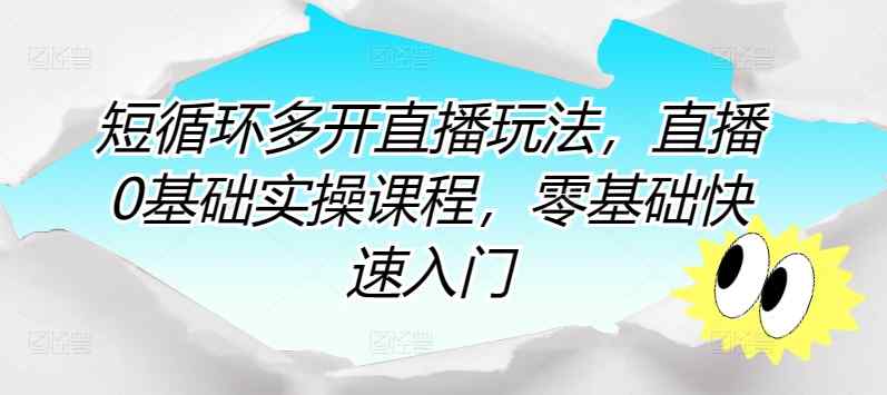 短循环多开直播玩法，直播0基础实操课程，零基础快速入门-天天有课网