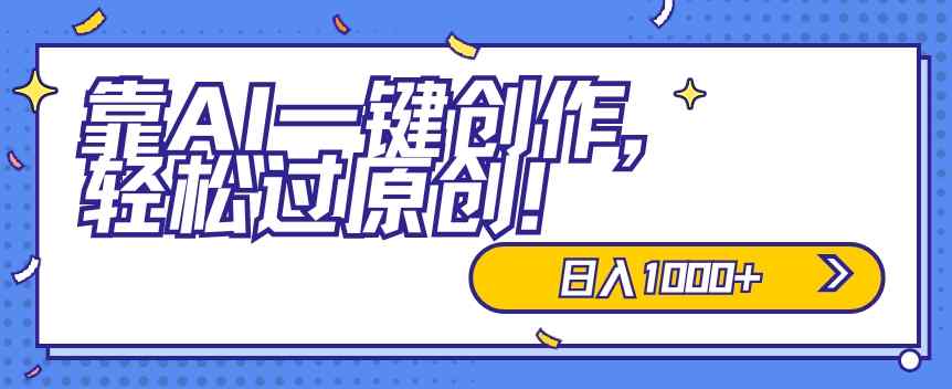 适合小白的新项目，靠AI一键创作，轻松过原创，日入1000+，保姆式教学，速度上车-天天有课网