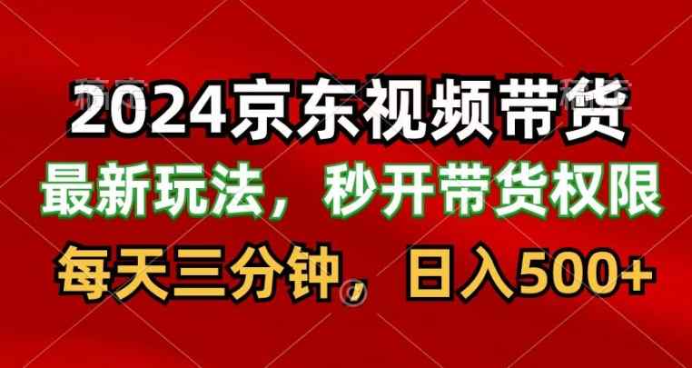 2024最新京东短视频带货最新玩法，每天三分钟，日入500+-暖阳网-中创网,福缘网,冒泡网资源整合-天天有课网