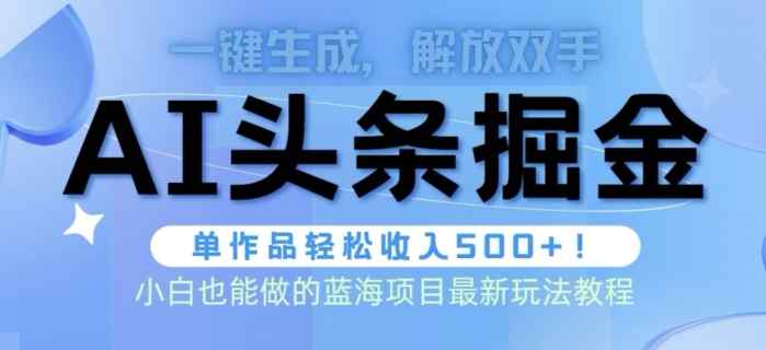 AI掘金术最新玩法，全AI制作无需人工修稿，一键生成单篇文章收益500+-天天有课网