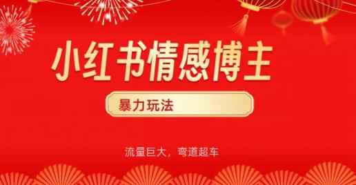 小红书情感博主暴力玩法，流量巨大，客单300+-天天有课网