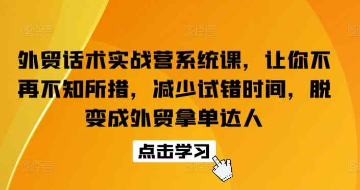 外贸话术实战营系统课，让你不再不知所措，减少试错时间，脱变成外贸拿单达人-天天有课网