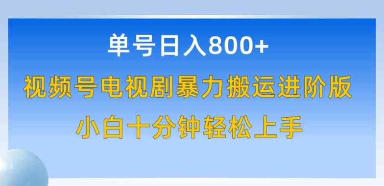 单号日赚800+，视频号电视剧暴力搬运进阶版，100%过原创，小白十分钟也能轻松入手【揭秘】-天天有课网