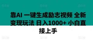 靠AI 一键生成励志视频 全新变现玩法 日入1000+ 小白直接上手-天天有课网