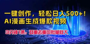 一键创作,轻松日入500+!AI漫画生成爆款视频,3分钟1条,双重去重可批量放大-天天有课网