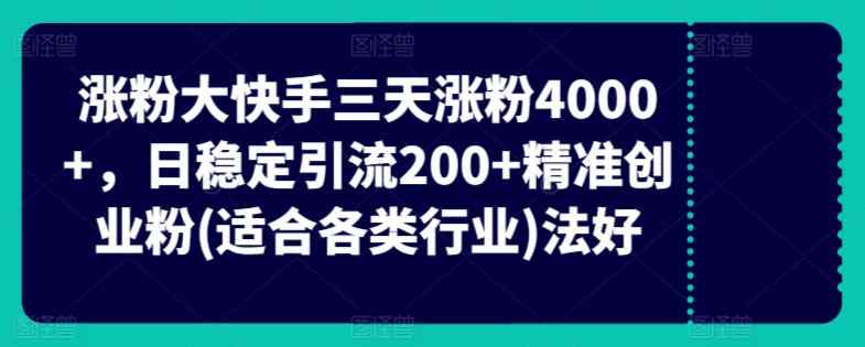快手三天涨粉4000+，日稳定引流200+精准创业粉(适合各类行业)-天天有课网