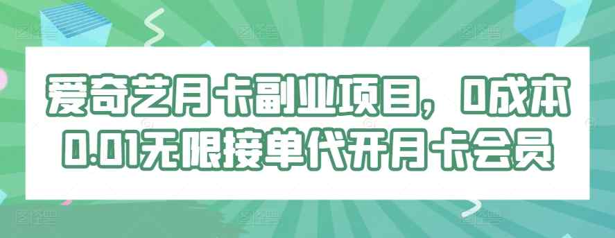 爱奇艺月卡副业项目，0成本0.01无限接单代开月卡会员-天天有课网