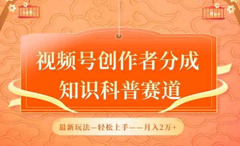 视频号创作者分成，知识科普赛道，最新玩法，利用AI软件，轻松月入2万【揭秘】-天天有课网