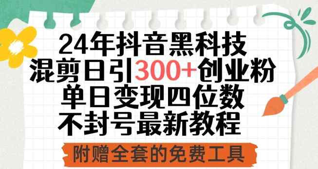 24年抖音黑科技混剪日引300+创业粉，单日变现四位数不封号最新教程【揭秘】-天天有课网