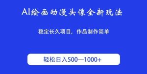 AI绘画动漫头像全新玩法，稳定长久项目，作品制作简单，轻松日入500-1000＋-天天有课网