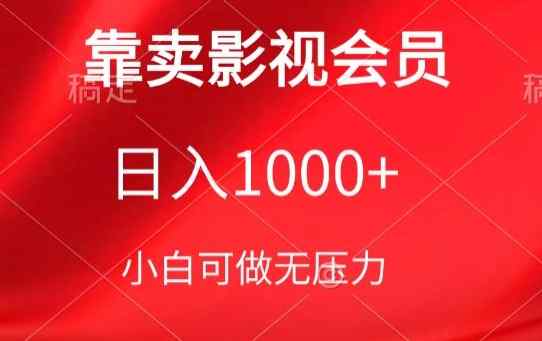 靠卖影视会员，日入1000+，落地保姆级教程，新手可学【揭秘】-天天有课网