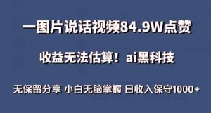 一图片说话视频84.9W点赞，收益无法估算，ai赛道蓝海项目，小白无脑掌握日收入保守1000+【揭秘】-天天有课网