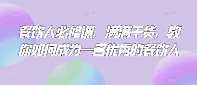 餐饮人必修课，满满干货，教你如何成为一名优秀的餐饮人-天天有课网