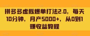拼多多虚拟爆单打法2.0，每天10分钟，月产5000+，从0到1赚收益教程-天天有课网