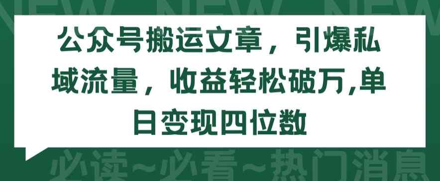 公众号搬运文章，引爆私域流量，收益轻松破万，单日变现四位数【揭秘】-天天有课网