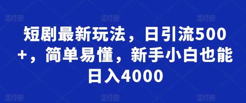 短剧最新玩法，日引流500+，简单易懂，新手小白也能日入4000-天天有课网