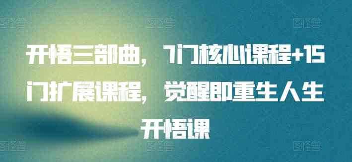 开悟三部曲，7门核心课程+15门扩展课程，觉醒即重生人生开悟课-天天有课网