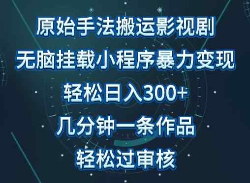 原始手法影视搬运，无脑搬运影视剧，单日收入300+，操作简单，几分钟生成一条视频，轻松过审核【揭秘】-天天有课网