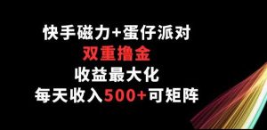 快手磁力+蛋仔派对,双重撸金,收益最大化, 每天收入500+,可矩阵阵-天天有课网
