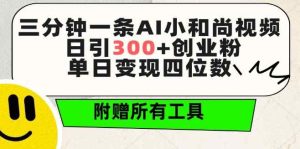 三分钟一条AI小和尚视频 ,日引300+创业粉,单日变现四位数 ,附赠全套免费工具【揭秘】-天天有课网