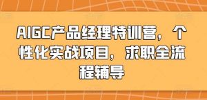 AIGC产品经理特训营，个性化实战项目，求职全流程辅导-天天有课网