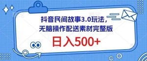 抖音民间故事3.0玩法,无脑操作,日入500+配送素材完整版【揭秘】-天天有课网