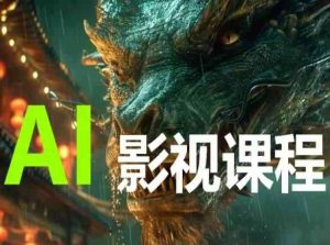 AI电影创作，AI影视创作全套完整课程-天天有课网