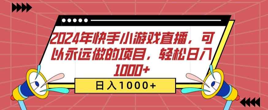 2024年快手小游戏直播，可以永远做的项目，轻松日入1000+-天天有课网