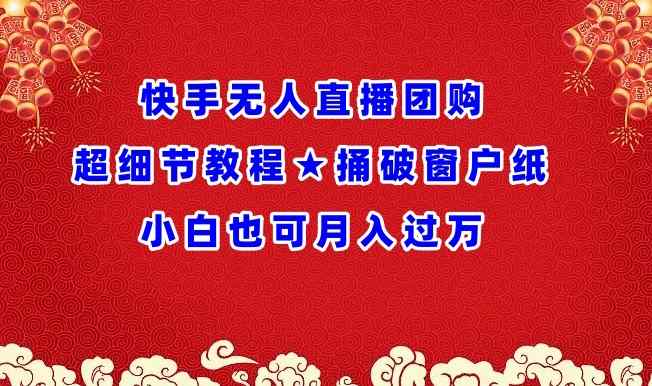 快手无人直播团购超细节教程★捅破窗户纸小白也可月人过万【揭秘】-天天有课网