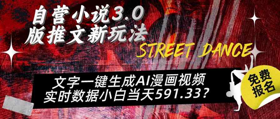 自营小说3.0版推文新玩法、文字一键生成AI漫画视频、实时数据小白当天591.33?-天天有课网