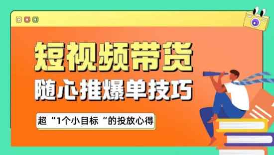 随心推爆单秘诀，短视频带货-超1个小目标的投放心得-天天有课网