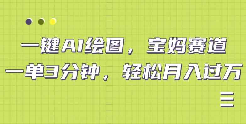 AI绘图宝妈赛道，一键生成，轻松月入上万-天天有课网