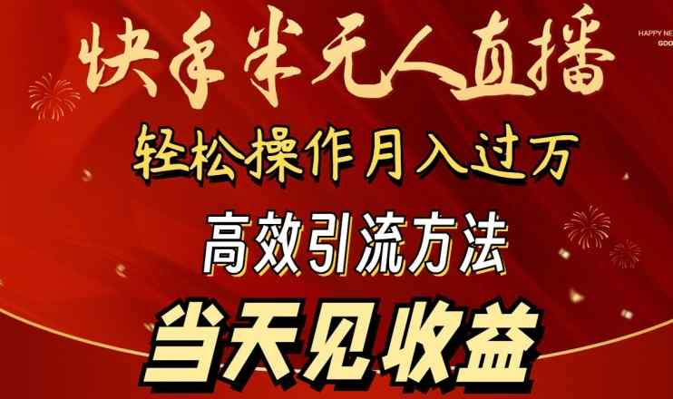 2024快手半无人直播，简单操作月入1W+ 高效引流当天见收益【揭秘】-天天有课网