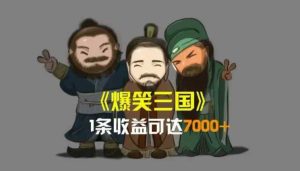 爆笑三国,一条视频收益7000+,条条爆款,5分钟一个原创视频,多种变现方式-天天有课网