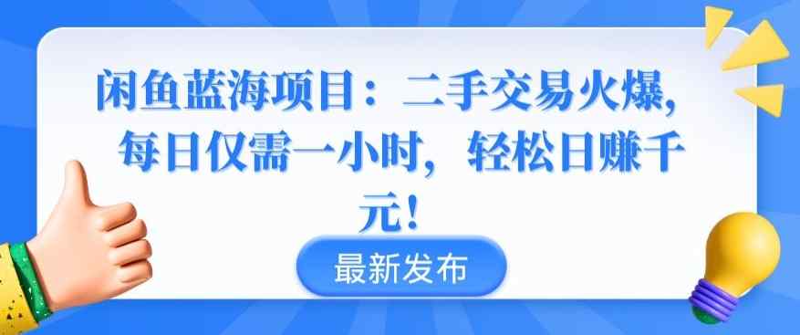 闲鱼蓝海项目：二手交易火爆，每日仅需一小时，轻松日赚千元【揭秘】-天天有课网