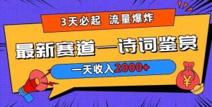 一天收入2000+，视频号最新赛道—诗词鉴赏，3天必起，流量爆炸，新人也能轻松上手-天天有课网