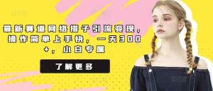 最新赛道网络搭子引流变现，操作简单上手快，一天300+，小白专属-天天有课网