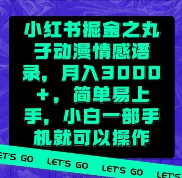 小红书掘金之丸子动漫情感语录，月入3000+，简单易上手，小白一部手机就可以操作-天天有课网
