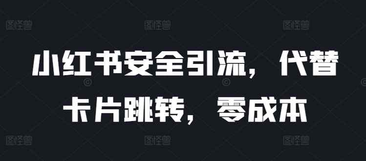 小红书安全引流，代替卡片跳转，零成本-天天有课网