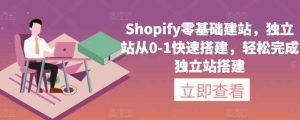 Shopify零基础建站,独立站从0-1快速搭建,轻松完成独立站搭建-天天有课网