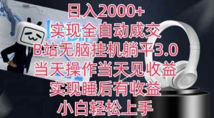 日入2000+,实现全自动成交,B站无脑挂机躺平3.0,当天操作当天见收益,实现睡后有收益【揭秘】-天天有课网