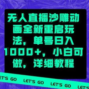 无人直播沙雕动画全新重启玩法，单号日入1000+，小白可做，详细教程-天天有课网
