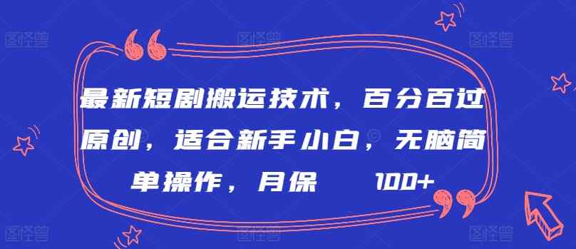 最新短剧搬运技术，百分百过原创，适合新手小白，无脑简单操作，月保底2000+【揭秘】-天天有课网