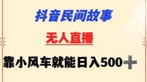 抖音民间故事无人挂机靠小风车一天500+小白也能操作【揭秘】-天天有课网