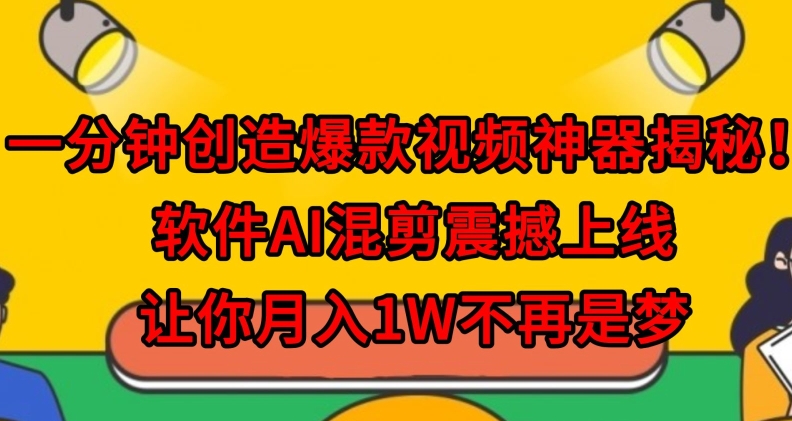 一分钟创造爆款视频神器揭秘！软件AI混剪震撼上线，让你月入1W不再是梦-天天有课网